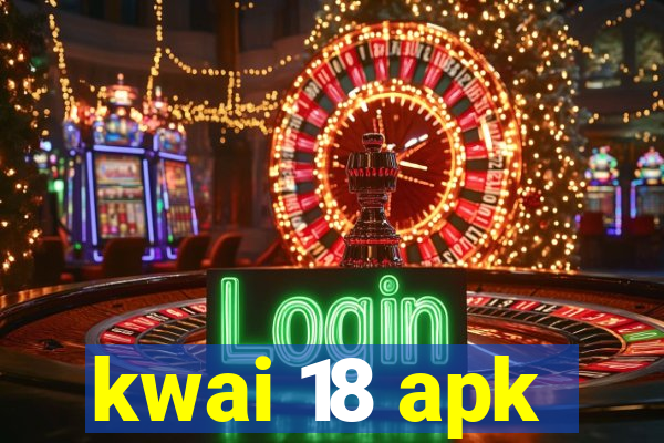 kwai 18 apk